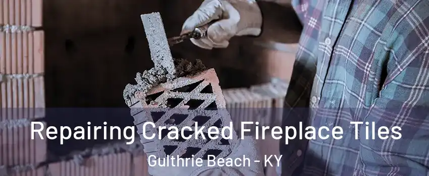 Repairing Cracked Fireplace Tiles Gulthrie Beach - KY