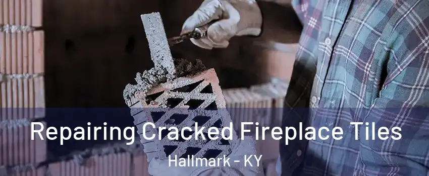 Repairing Cracked Fireplace Tiles Hallmark - KY