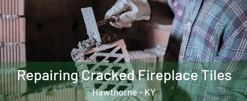 Repairing Cracked Fireplace Tiles Hawthorne - KY