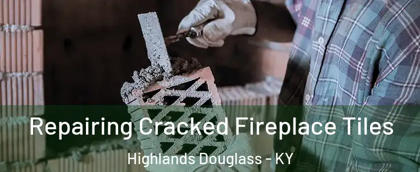 Repairing Cracked Fireplace Tiles Highlands Douglass - KY