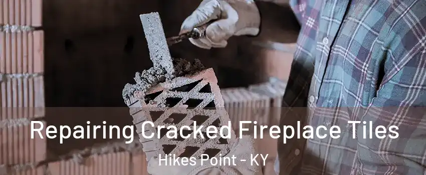 Repairing Cracked Fireplace Tiles Hikes Point - KY