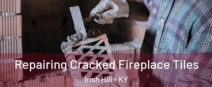 Repairing Cracked Fireplace Tiles Irish Hill - KY