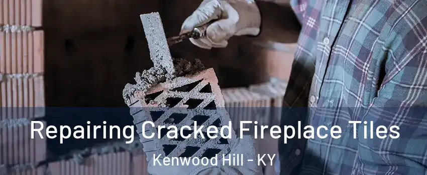 Repairing Cracked Fireplace Tiles Kenwood Hill - KY