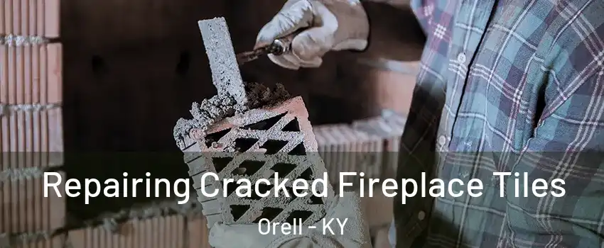 Repairing Cracked Fireplace Tiles Orell - KY