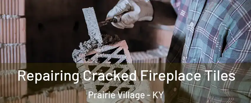 Repairing Cracked Fireplace Tiles Prairie Village - KY