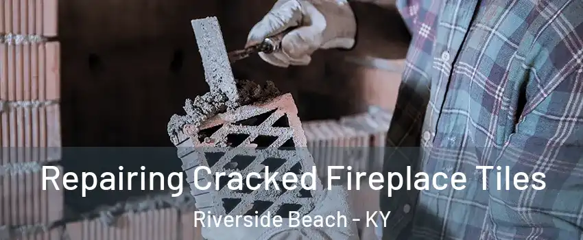 Repairing Cracked Fireplace Tiles Riverside Beach - KY