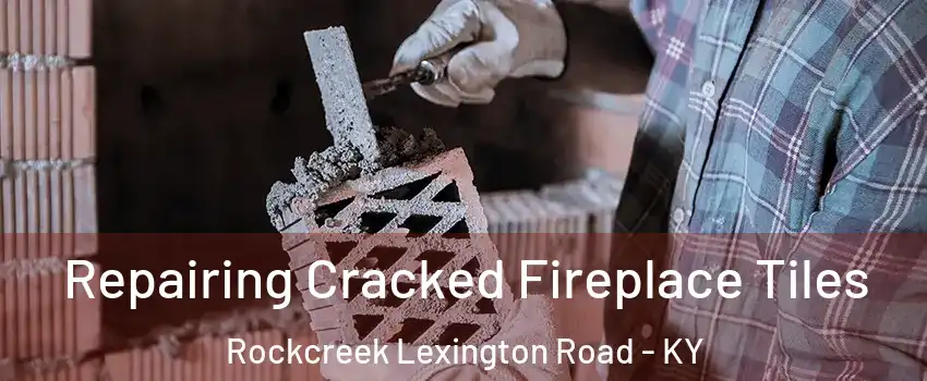 Repairing Cracked Fireplace Tiles Rockcreek Lexington Road - KY