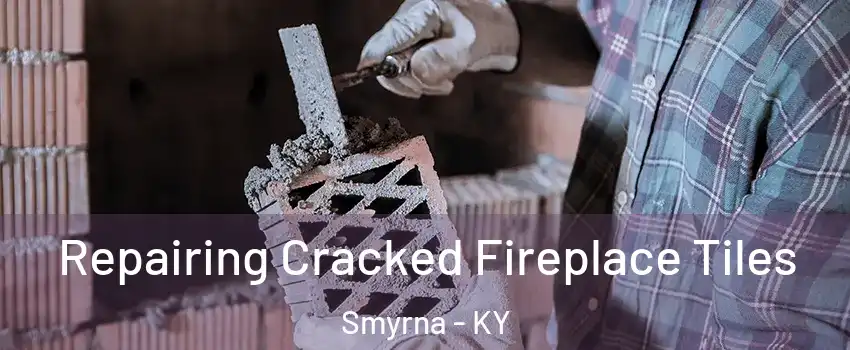 Repairing Cracked Fireplace Tiles Smyrna - KY