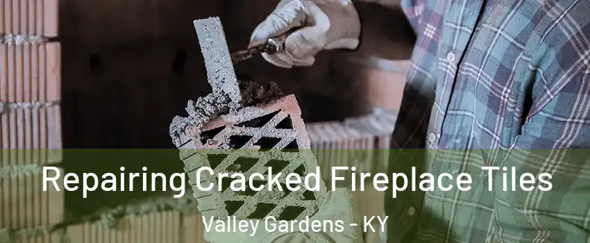 Repairing Cracked Fireplace Tiles Valley Gardens - KY