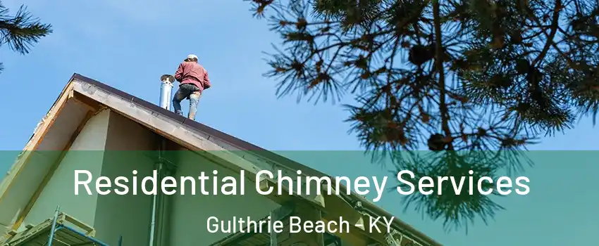 Residential Chimney Services Gulthrie Beach - KY