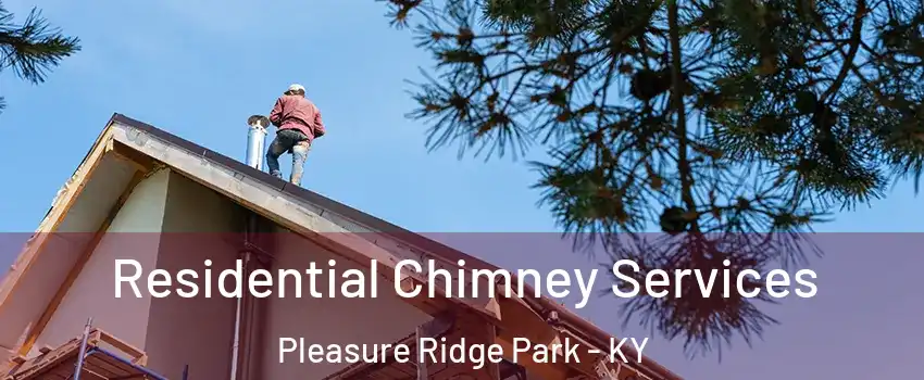 Residential Chimney Services Pleasure Ridge Park - KY