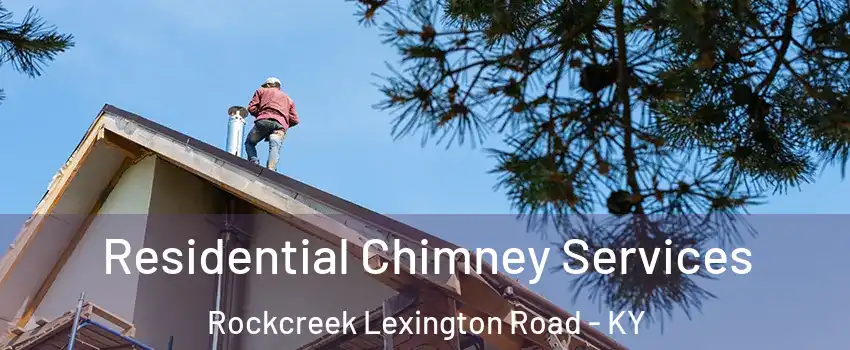 Residential Chimney Services Rockcreek Lexington Road - KY