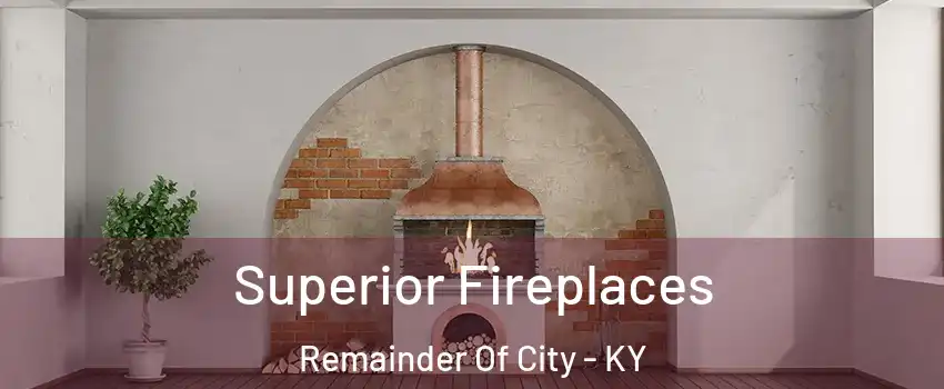 Superior Fireplaces Remainder Of City - KY