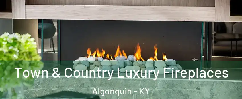 Town & Country Luxury Fireplaces Algonquin - KY