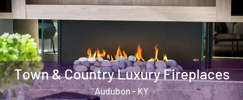 Town & Country Luxury Fireplaces Audubon - KY