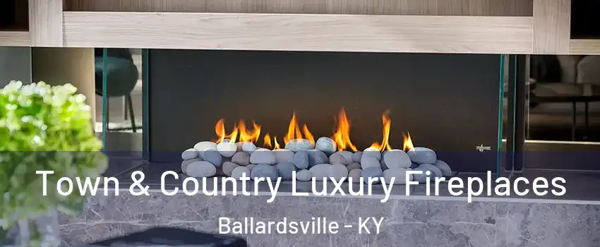 Town & Country Luxury Fireplaces Ballardsville - KY