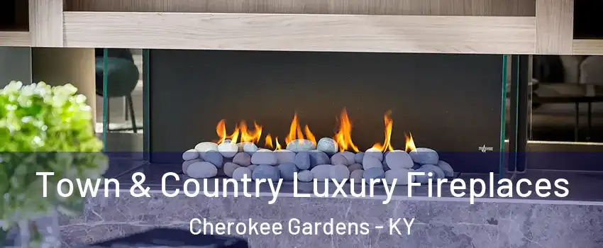 Town & Country Luxury Fireplaces Cherokee Gardens - KY