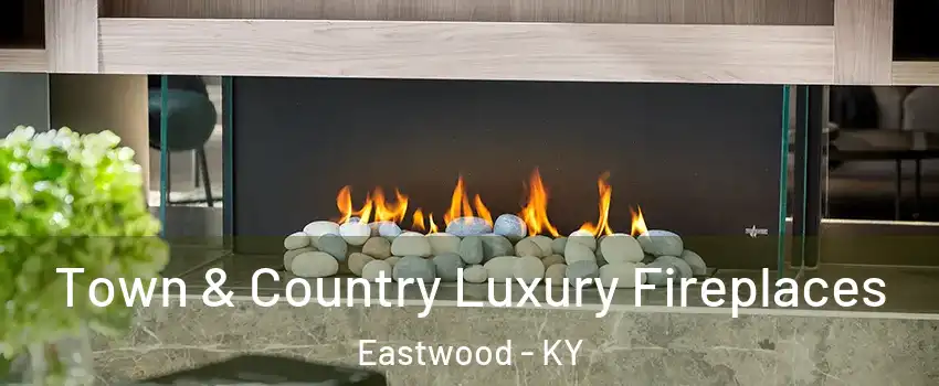 Town & Country Luxury Fireplaces Eastwood - KY