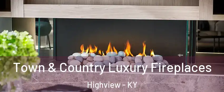 Town & Country Luxury Fireplaces Highview - KY