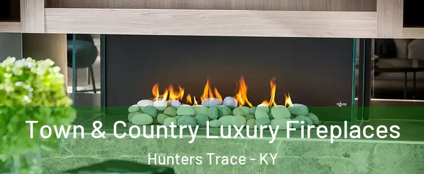 Town & Country Luxury Fireplaces Hunters Trace - KY