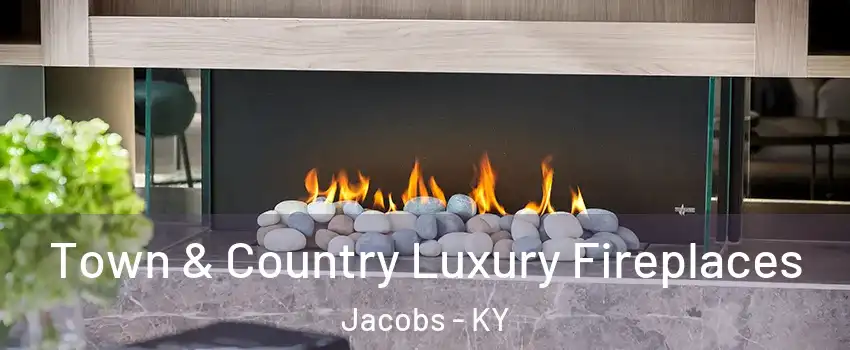 Town & Country Luxury Fireplaces Jacobs - KY