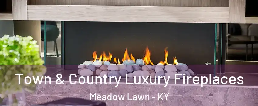 Town & Country Luxury Fireplaces Meadow Lawn - KY