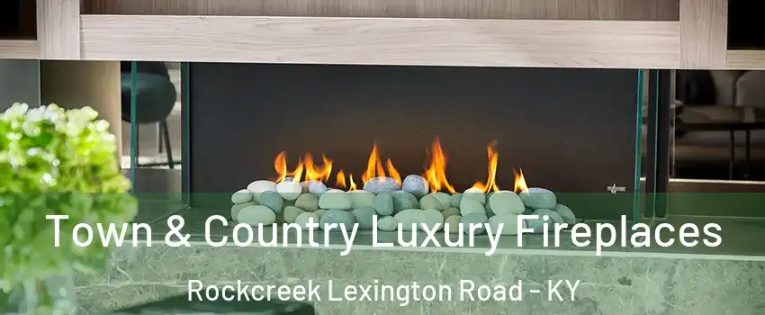 Town & Country Luxury Fireplaces Rockcreek Lexington Road - KY