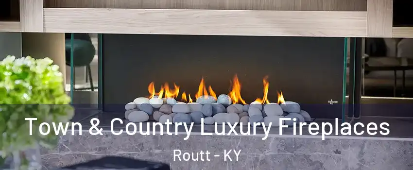 Town & Country Luxury Fireplaces Routt - KY