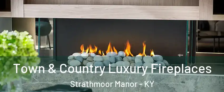 Town & Country Luxury Fireplaces Strathmoor Manor - KY