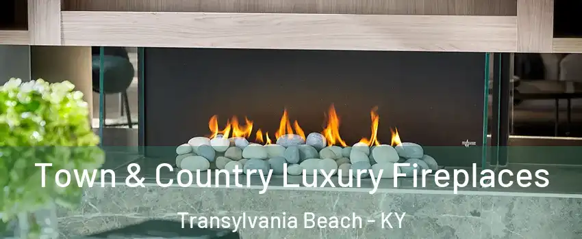 Town & Country Luxury Fireplaces Transylvania Beach - KY