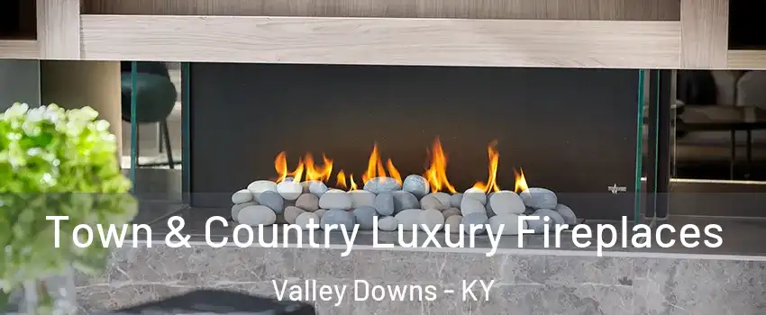 Town & Country Luxury Fireplaces Valley Downs - KY