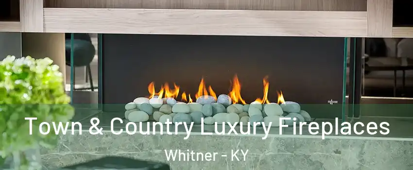 Town & Country Luxury Fireplaces Whitner - KY