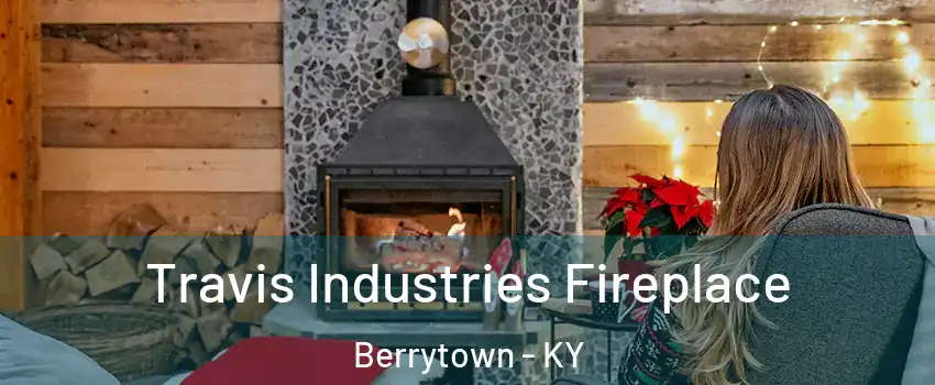 Travis Industries Fireplace Berrytown - KY