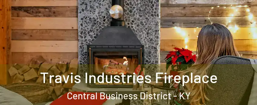 Travis Industries Fireplace Central Business District - KY