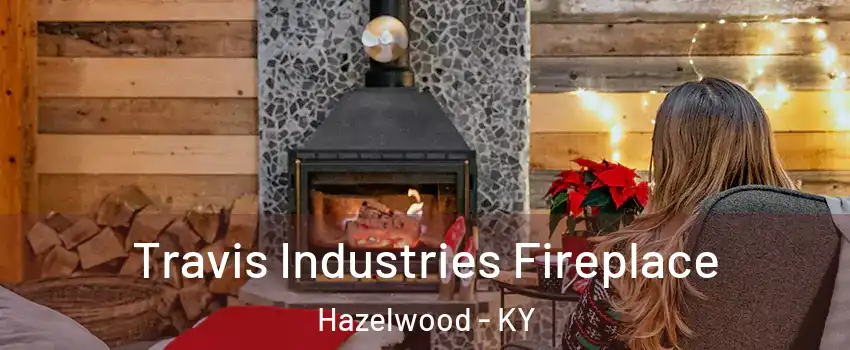 Travis Industries Fireplace Hazelwood - KY