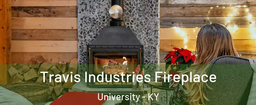 Travis Industries Fireplace University - KY