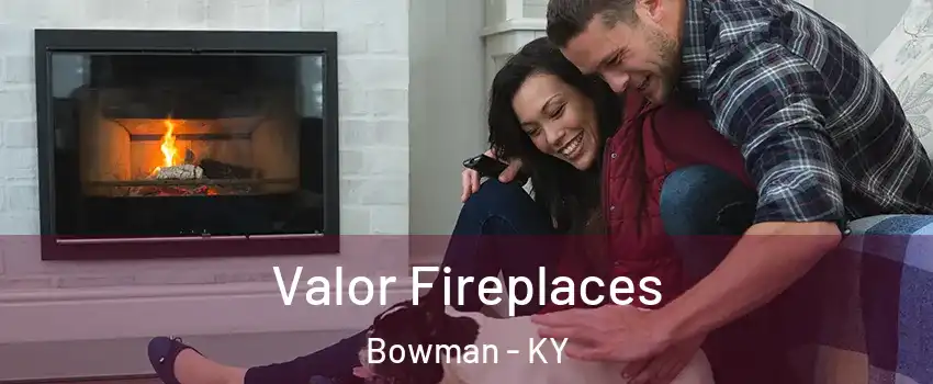 Valor Fireplaces Bowman - KY