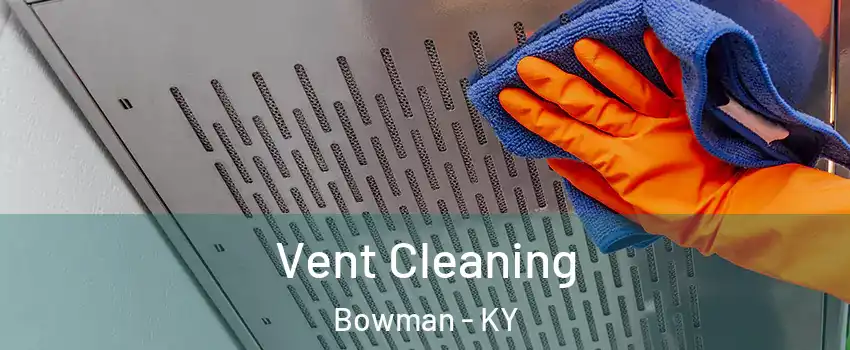 Vent Cleaning Bowman - KY