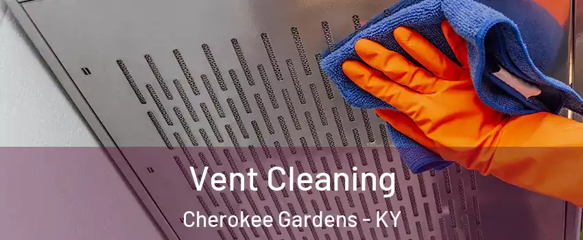 Vent Cleaning Cherokee Gardens - KY