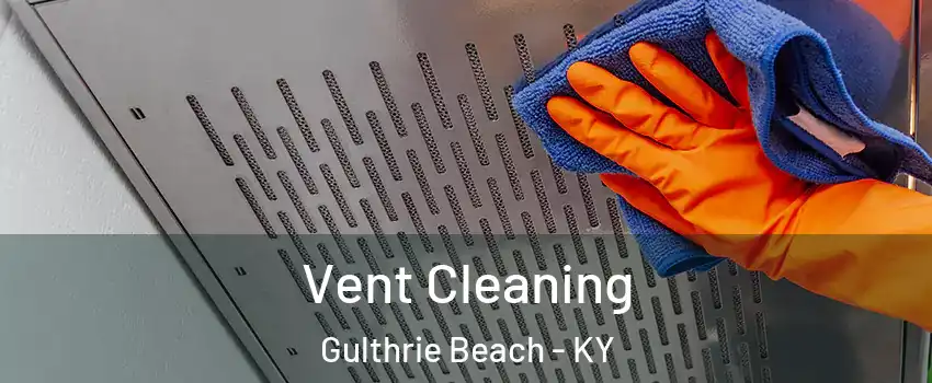 Vent Cleaning Gulthrie Beach - KY