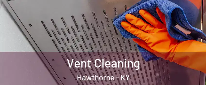 Vent Cleaning Hawthorne - KY