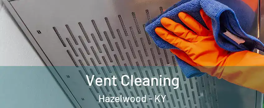 Vent Cleaning Hazelwood - KY