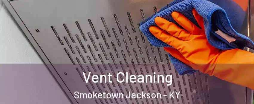 Vent Cleaning Smoketown Jackson - KY