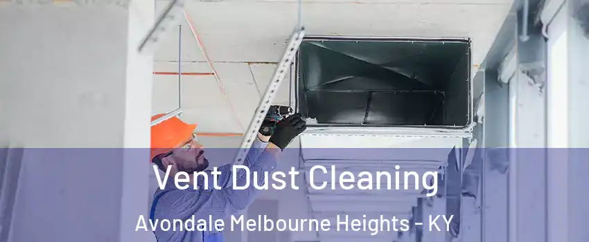 Vent Dust Cleaning Avondale Melbourne Heights - KY