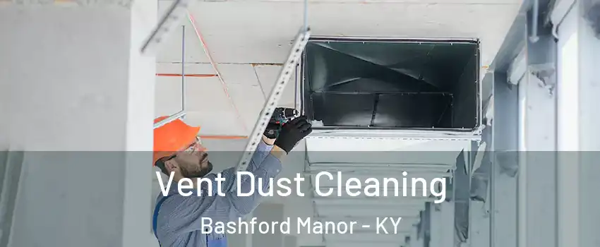 Vent Dust Cleaning Bashford Manor - KY