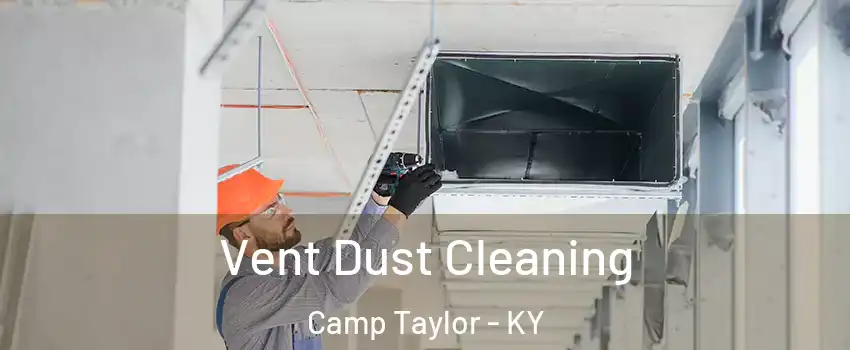 Vent Dust Cleaning Camp Taylor - KY