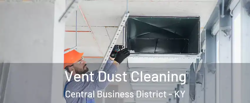 Vent Dust Cleaning Central Business District - KY