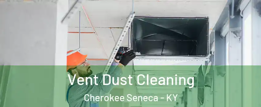 Vent Dust Cleaning Cherokee Seneca - KY