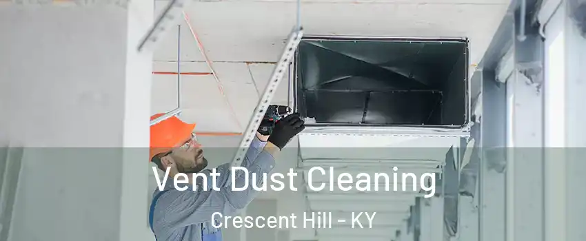 Vent Dust Cleaning Crescent Hill - KY