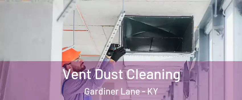 Vent Dust Cleaning Gardiner Lane - KY